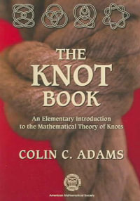 The Knot Book : An Elementary Introduction to the Mathematical Theory of Knots : An Elementary Introduction to the Mathematical Theory of Knots - Colin Adams