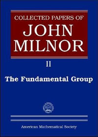 Collected Papers of John Milnor, Volume II : The Fundamental Group - John Milnor