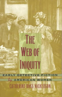 The Web of Iniquity : Early Detective Fiction by American Women - Catherine Ross Nickerson