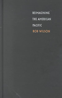 Reimagining the American Pacific : From <I>South Pacific</I> to Bamboo Ridge and Beyond - Rob Wilson