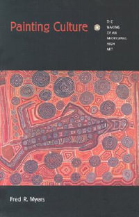 Painting Culture : The Making of an Aboriginal High Art - Fred R. Myers