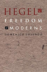 Hegel and the Freedom of Moderns : Post-Contemporary Interventions - Domenico Losurdo