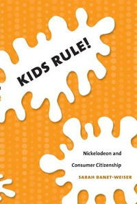 Kids Rule! : Nickelodeon and Consumer Citizenship - Sarah Banet-Weiser