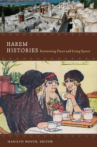 Harem Histories : Envisioning Places and Living Spaces - Marilyn Booth