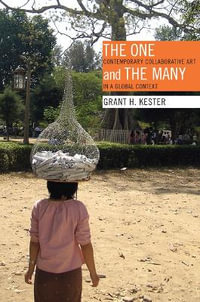 The One and the Many : Contemporary Collaborative Art in a Global Context - Grant H. Kester