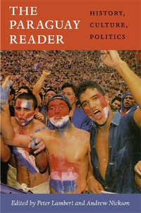 The Paraguay Reader : History, Culture, Politics - Peter Lambert