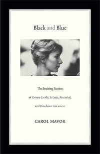 Black and Blue : The Bruising Passion of Camera Lucida, La Jete, Sans soleil, and Hiroshima mon amour - Carol Mavor