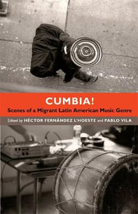 Cumbia! : Scenes of a Migrant Latin American Music Genre - Hector Fernandez L'Hoeste