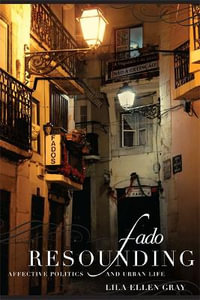 Fado Resounding : Affective Politics and Urban Life - Lila Ellen Gray