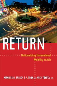 Return : Nationalizing Transnational Mobility in Asia - Biao Xiang