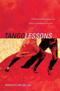 Tango Lessons : Movement, Sound, Image, and Text in Contemporary Practice - Marilyn G. Miller