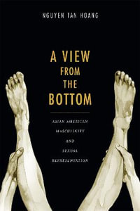 A View from the Bottom : Asian American Masculinity and Sexual Representation - Tan Hoang Nguyen