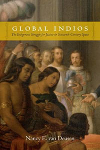 Global Indios : The Indigenous Struggle for Justice in Sixteenth-Century Spain - Nancy E. van Deusen