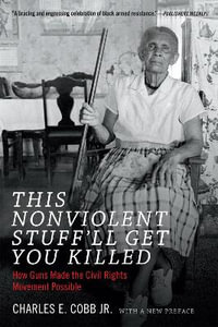 This Nonviolent Stuff'll Get You Killed : How Guns Made the Civil Rights Movement Possible - Charles E. Cobb Jr.