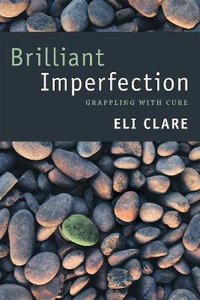 Brilliant Imperfection : Grappling with Cure - Eli Clare