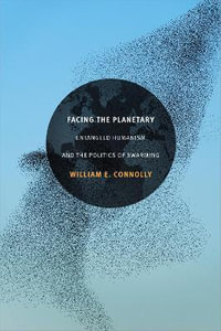 Facing the Planetary : Entangled Humanism and the Politics of Swarming - William E. Connolly