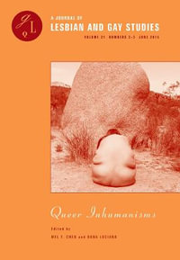 Queer Inhumanisms : A Journal of Lesbian and Gay Studies, Numbers 2-3 - Mel Y. Chen