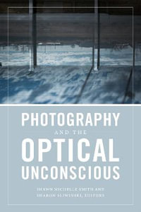 Photography and the Optical Unconscious - Shawn Michelle Smith