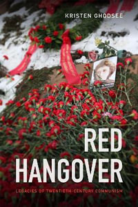 Red Hangover : Legacies of Twentieth-Century Communism - Kristen Ghodsee