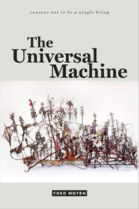 The Universal Machine : consent not to be a single being - Fred Moten