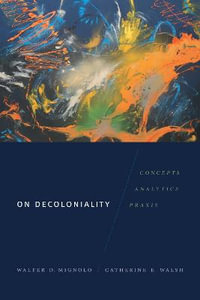 On Decoloniality : Concepts, Analytics, Praxis - Walter D. Mignolo