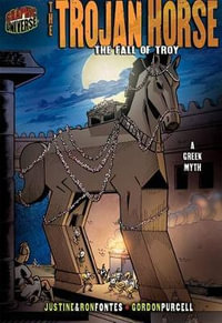 Graphic Myths and Legends: The Trojan Horse : The Fall of Troy (A Greek Myth) - Justine Fontes