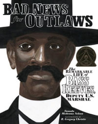 Bad News for Outlaws : The Remarkable Life of Bass Reeves, Deputy U.S. Marshal - Vaunda Micheaux Nelson