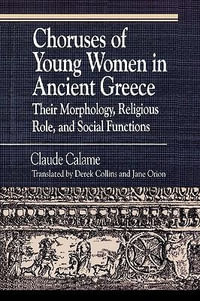 Choruses of Young Women in Ancient Greece : Their Morphology, Religious Role and Social Functions - Claude Calame