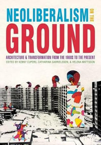 Neoliberalism on the Ground : Architecture and Transformation from the 1960s to the Present - KENNY CUPERS
