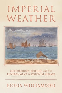 Weather, Science, and the Environment in Colonial Malaya : Intersections: Histories of Environment - Fiona Clare Williamson