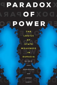 Paradox of Power : The Logics of State Weakness in Eurasia - John Heathershaw