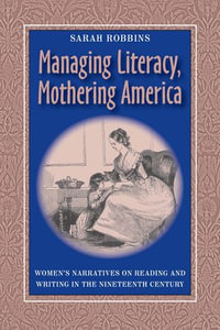 Managing Literacy Mothering America : Womens Narratives On Reading And Writing - Sarah Robbins