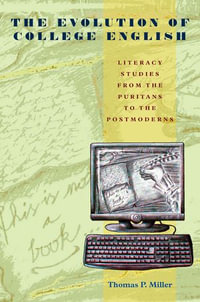 The Evolution of College English : Literacy Studies from the Puritans to the Postmoderns - Thomas Miller