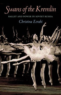 Swans of the Kremlin : Ballet and Power in Soviet Russia - Christina Ezrahi