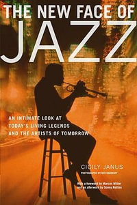 The New Face of Jazz : An Intimate Look at Today's Living Legends and the Artists of Tomorrow - Cicily Janus