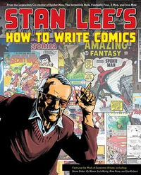 Stan Lee's How to Write Comics : From the Legendary Co-creator of Spider-man, the Incredible Hulk, Fantasy Four, X-Men, and Iron Man - Stan Lee