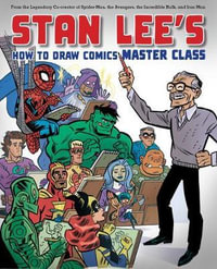 Stan Lee's Master Class : Lessons in Drawing, World-Building, Storytelling, Manga, and Digital Comics from the Legendary Co-creator of Spider-Man, The Avengers, and The Incredible Hulk - Stan Lee