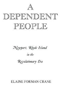 A Dependent People : Newport, Rhode Island in the Revolutionary Era - Elaine Forman Crane