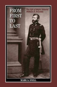 From First to Last : The Life of William B. Franklin - Mark A. Snell