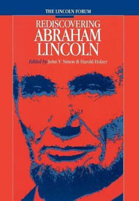 The Lincoln Forum : Rediscovering Abraham Lincoln - John Y. Simon