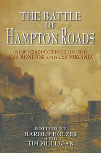 The Battle of Hampton Roads : New Perspectives on the USS Monitor and the CSS Virginia - Harold Holzer