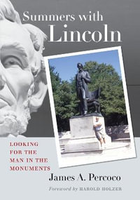 Summers with Lincoln : Looking for the Man in the Monuments - James A. Percoco