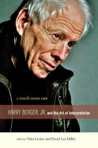 A Touch More Rare : Harry Berger, Jr., and the Arts of Interpretation - Nina Levine