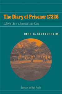 The Diary of Prisoner 17326 : A Boy's Life in a Japanese Labor Camp - John K. Stutterheim