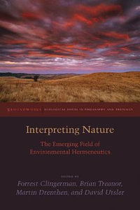 Interpreting Nature : The Emerging Field of Environmental Hermeneutics - Forrest Clingerman