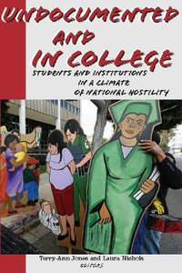 Undocumented and in College : Students and Institutions in a Climate of National Hostility - Terry-Ann Jones