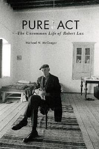 Pure Act : The Uncommon Life of Robert Lax - Michael N. McGregor