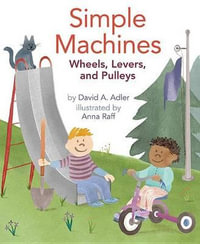 Simple Machines : Wheels, Levers, and Pulleys - David A. Adler