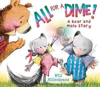 All for a Dime! : A Bear and Mole Story - Will Hillenbrand