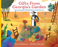 Gifts from Georgia's Garden : How Georgia O'Keeffe Nourished Her Art - Lisa Robinson